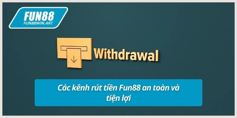 Các kênh rút tiền Fun88 an toàn và tiện lợi
