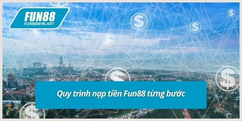 Quy trình nạp tiền Fun88 từng bước